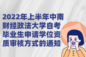 2022年上半年中南財經(jīng)政法大學(xué)自考畢業(yè)生申請學(xué)位資質(zhì)審核方式的通知