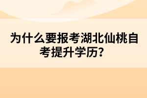 為什么要報考湖北仙桃自考提升學(xué)歷？