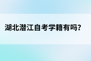 湖北潛江自考學籍有嗎？