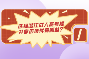 選擇潛江成人高考提升學歷條件有哪些？