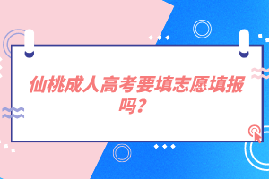 仙桃成人高考要填志愿填報嗎？