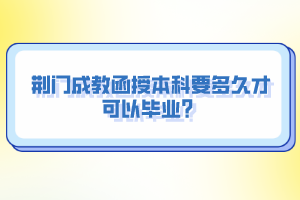 荊門成教函授本科要多久才可以畢業(yè)？
