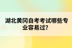 湖北黃岡自考考試哪些專業(yè)容易過(guò)？