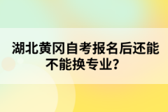 湖北黃岡自考報(bào)名后還能不能換專業(yè)？