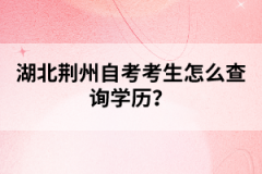 湖北荊州自考考生怎么查詢學歷？