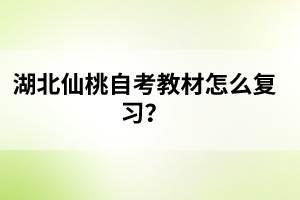 湖北仙桃自考教材怎么復(fù)習(xí)？