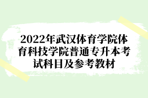 2022年武漢體育學(xué)院體育科技學(xué)院普通專(zhuān)升本考試科目及參考教材
