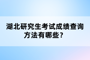 湖北研究生考試成績查詢方法有哪些？