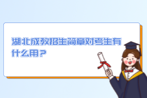 湖北成教招生簡(jiǎn)章對(duì)考生有什么用？