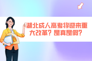 湖北成人高考將迎來重大改革？是真是假？