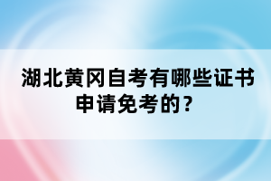 湖北黃岡自考有哪些證書申請免考的？