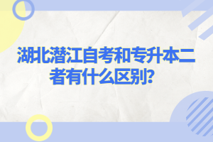 湖北潛江自考和專升本二者有什么區(qū)別？