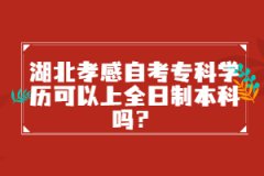湖北孝感自考?？茖W(xué)歷可以上全日制本科嗎？