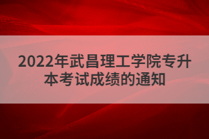 2022年武昌理工學(xué)院專升本考試成績(jī)的通知