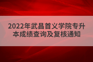 2022年武昌首義學(xué)院專(zhuān)升本成績(jī)查詢(xún)及復(fù)核通知