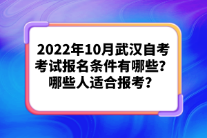 2022年10月武漢自考考試報(bào)名條件有哪些？哪些人適合報(bào)考？