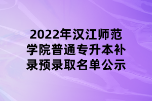2022年漢江師范學院普通專升本補錄預錄取名單公示