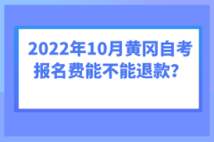 2022年10月黃岡自考報(bào)名費(fèi)能不能退款？
