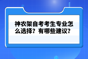 神農(nóng)架自考考生專業(yè)怎么選擇？有哪些建議？