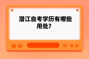 潛江自考學(xué)歷有哪些用處？