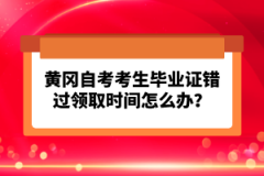 黃岡自考考生畢業(yè)證錯過領(lǐng)取時間怎么辦？