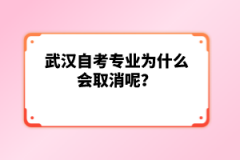 武漢自考專業(yè)為什么會取消呢？