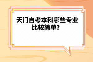 天門自考本科哪些專業(yè)比較簡(jiǎn)單？