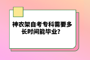 神農(nóng)架自考專科需要多長時間能畢業(yè)？