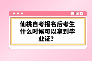 仙桃自考報(bào)名后考生什么時(shí)候可以拿到畢業(yè)證？