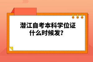 潛江自考本科學(xué)位證什么時候發(fā)？