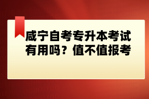 咸寧自考專升本考試有用嗎？值不值報(bào)考？