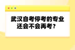 武漢自考?？嫉膶I(yè)還會(huì)不會(huì)再考？