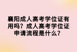襄陽(yáng)成人高考學(xué)位證有用嗎？成人高考學(xué)位證申請(qǐng)流程是什么？