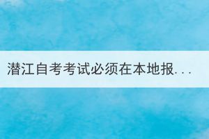 潛江自考考試必須在本地報名嗎？